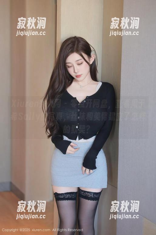 Xiuren秀人网-周于希Sally Xiuren秀人网 - 零点开网盘,查看周于希Sally的写真,丝袜和美臀建立了怎样的默契?