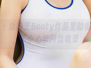 爱尤物 – 徐莉芝Booty作品里的街角风波，不小心被网盘收录